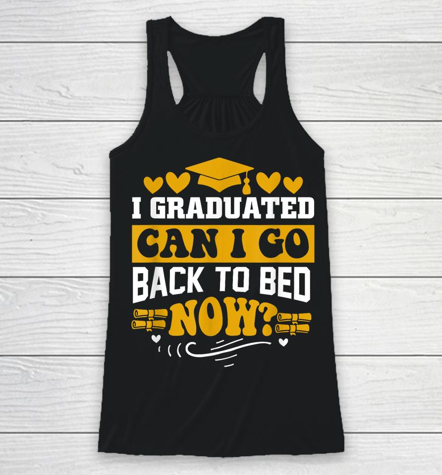 I Graduated Can I Go Back To Bed Now Racerback Tank