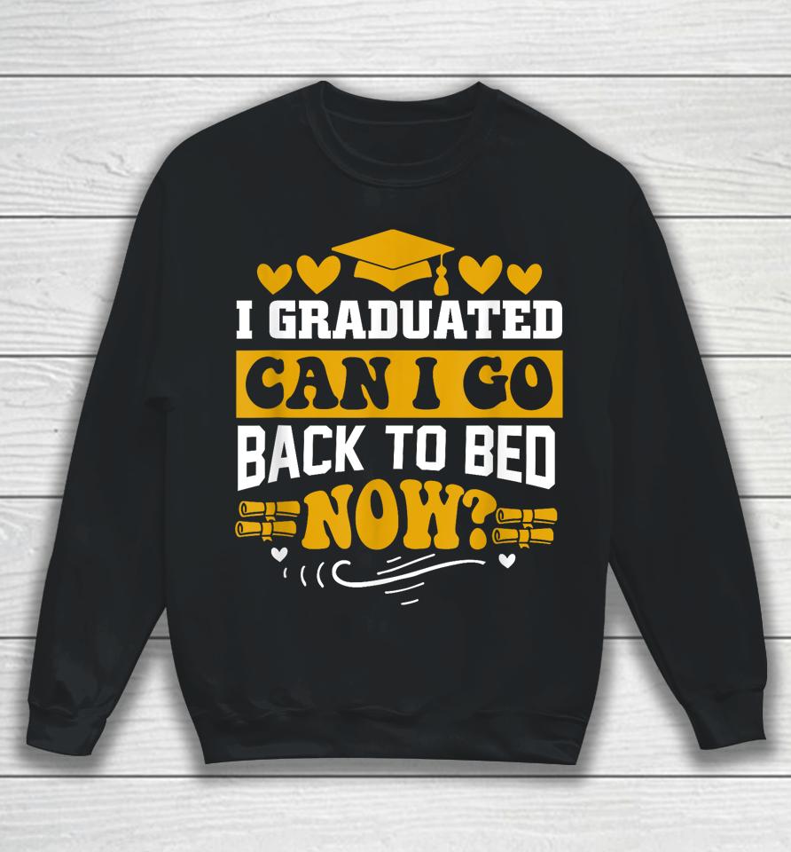 I Graduated Can I Go Back To Bed Now Sweatshirt
