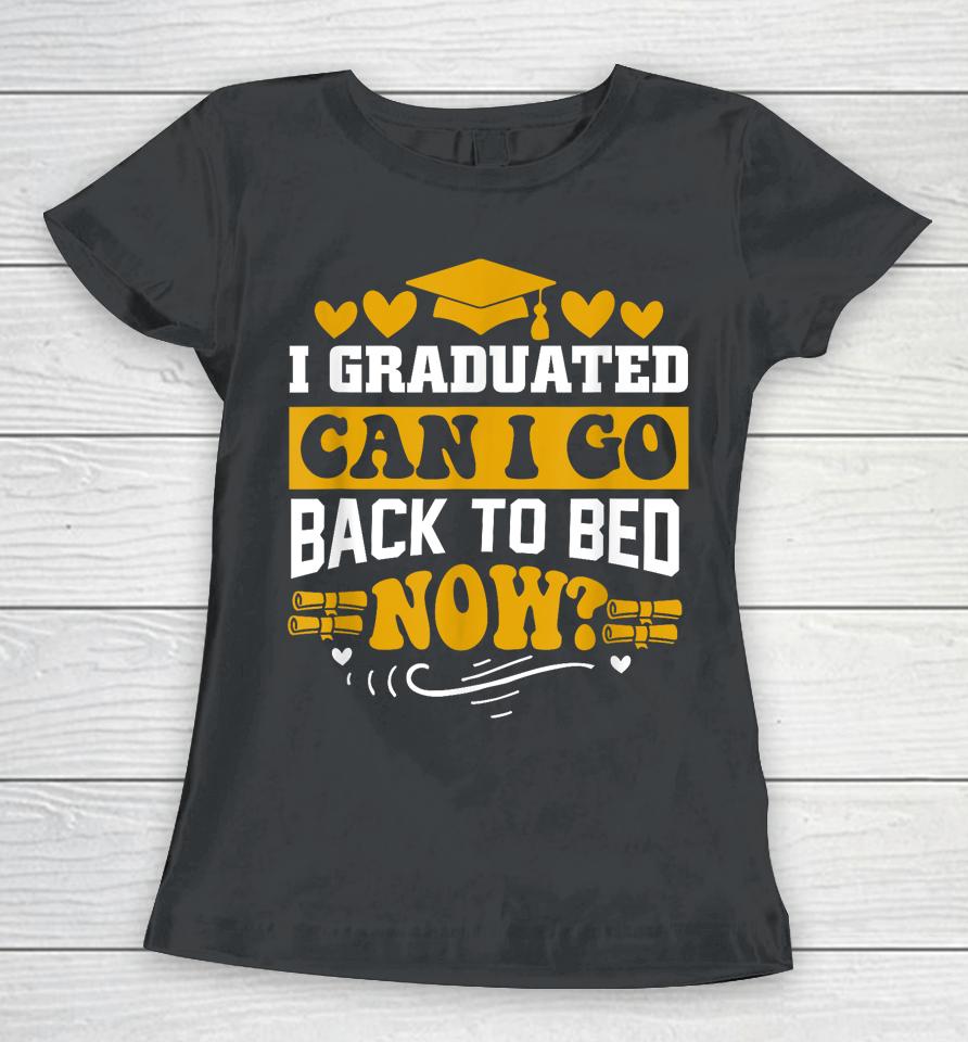 I Graduated Can I Go Back To Bed Now Women T-Shirt