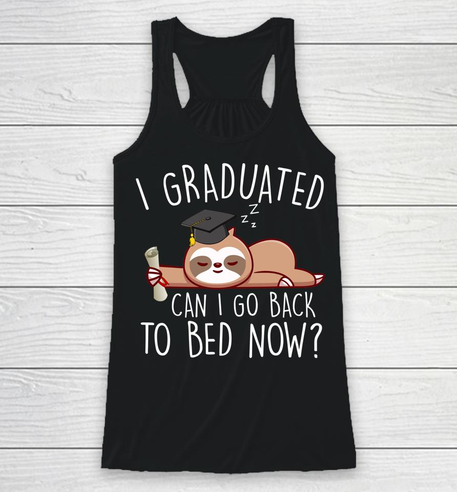 I Graduated Can I Go Back To Bed Now  Funny Graduation Racerback Tank