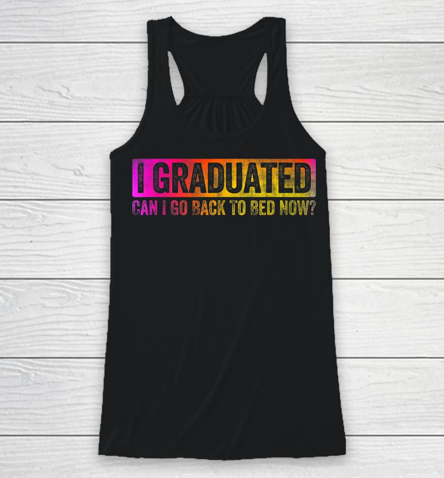 I Graduated Can I Go Back To Bed Now Racerback Tank