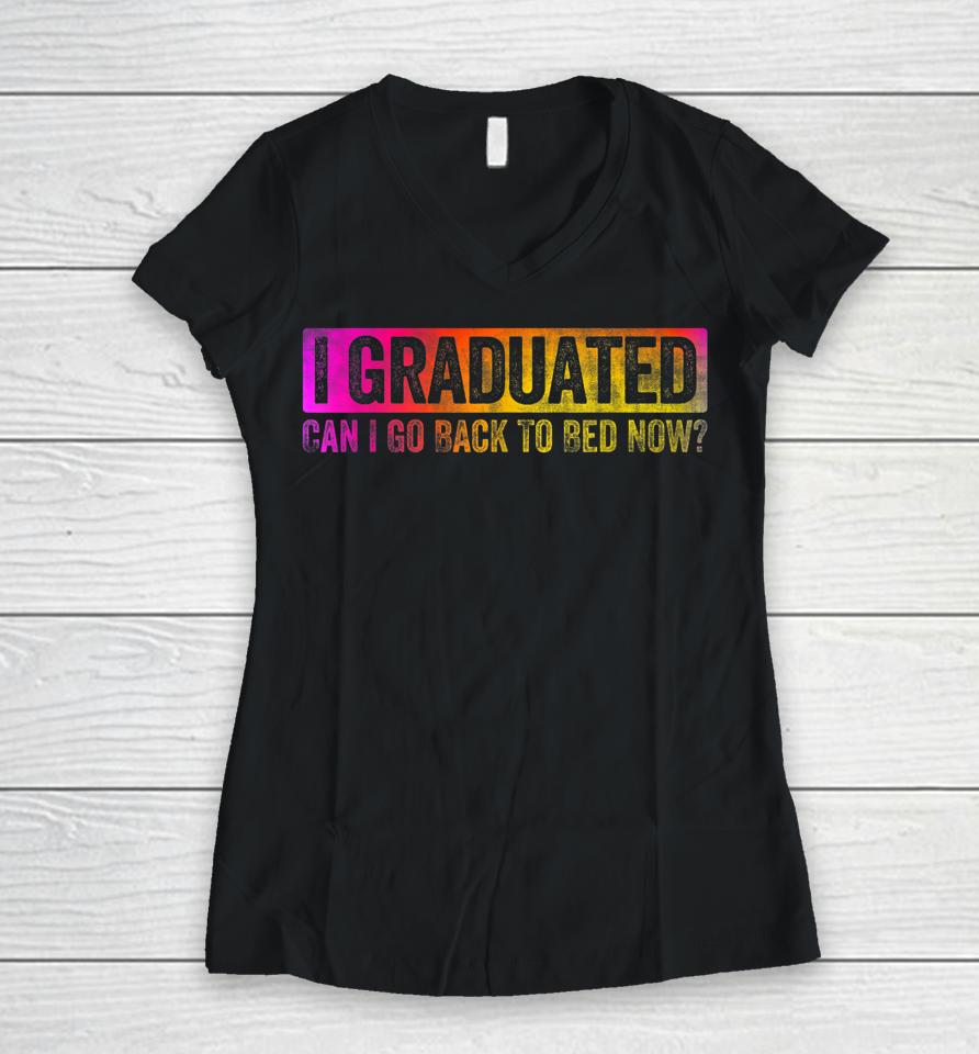 I Graduated Can I Go Back To Bed Now Women V-Neck T-Shirt