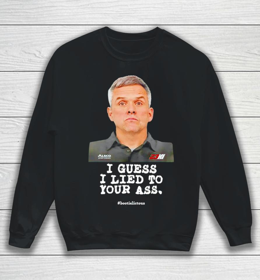 I Guess I Lied To Our Ass Bootielictous Sweatshirt