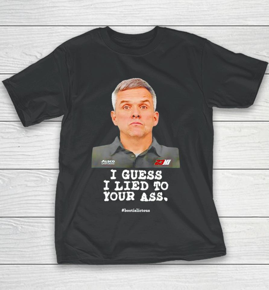 I Guess I Lied To Our Ass Bootielictous Youth T-Shirt