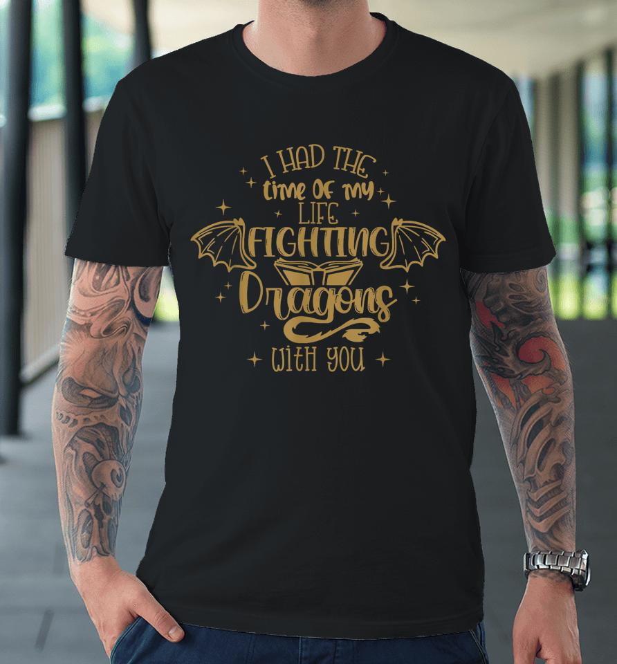 I Had The Time Of My Life Fighting Dragons With You Premium T-Shirt