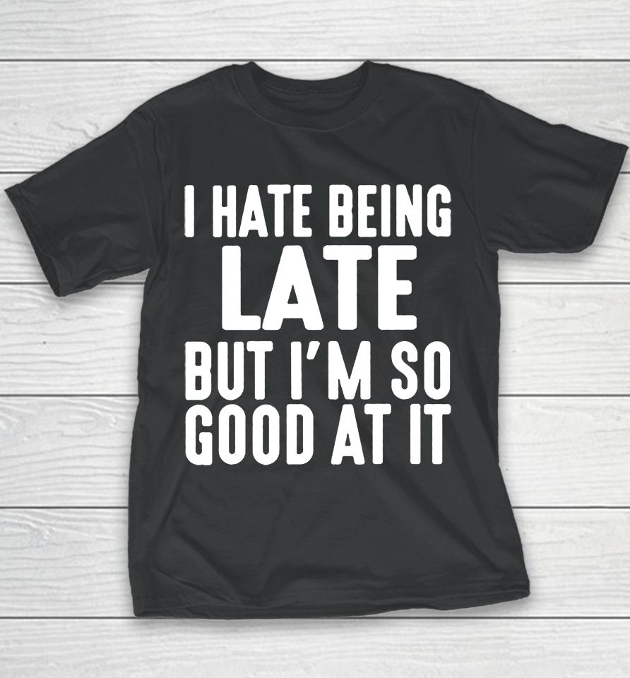 I Hate Being Late But I'm So Good At It Youth T-Shirt