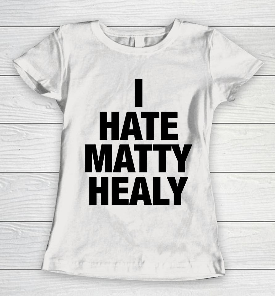 I Hate Matty Healy Women T-Shirt