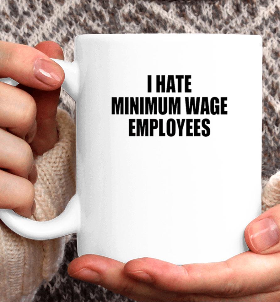 I Hate Minimum Wage Employees Coffee Mug