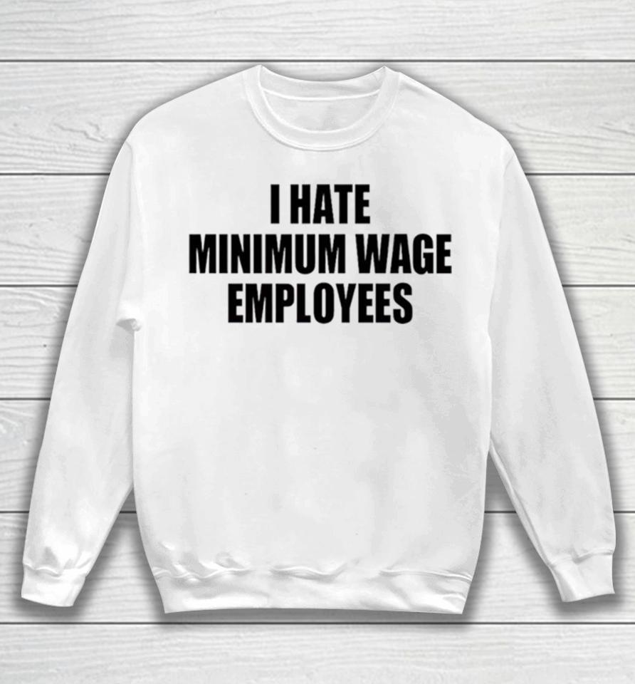 I Hate Minimum Wage Employees Sweatshirt