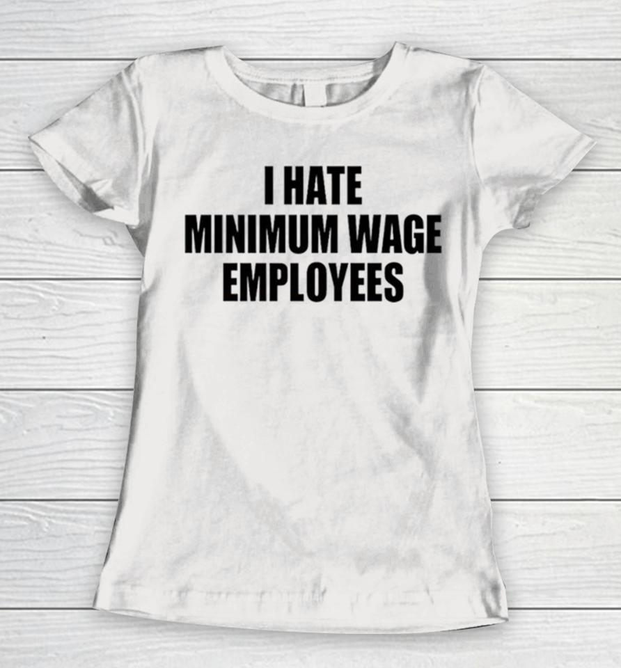 I Hate Minimum Wage Employees Women T-Shirt