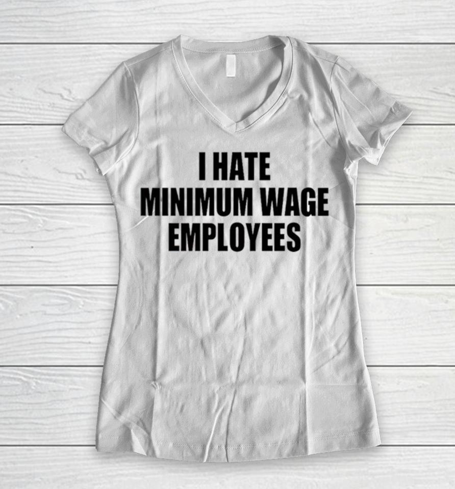 I Hate Minimum Wage Employees Women V-Neck T-Shirt