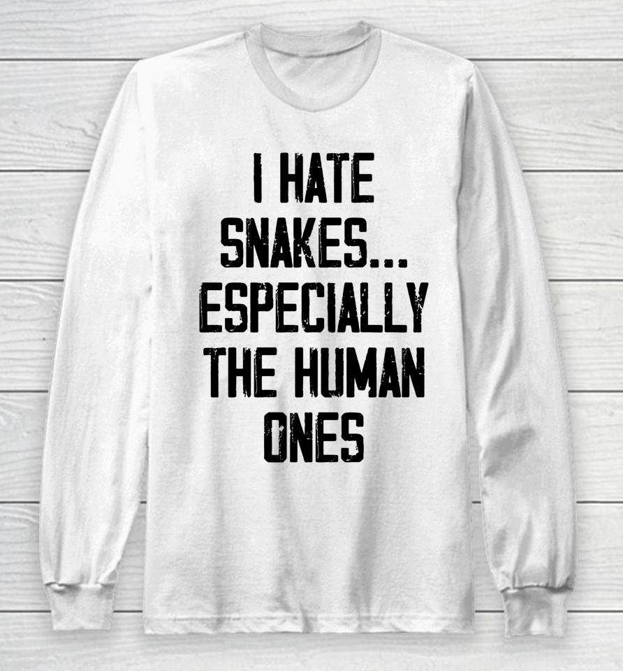 I Hate Snakes Especially The Human Ones Long Sleeve T-Shirt