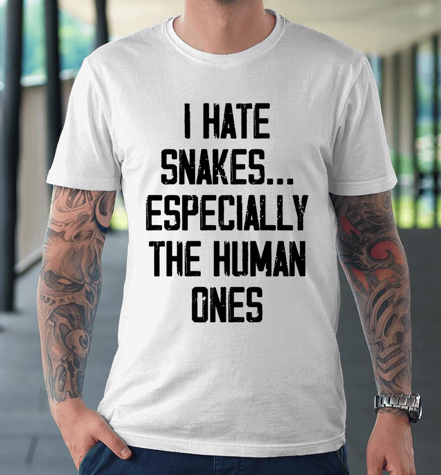 I Hate Snakes Especially The Human Ones Premium T-Shirt