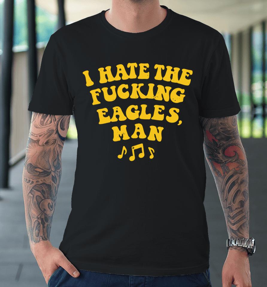 I Hate The Fucking Eagles Man Premium T-Shirt