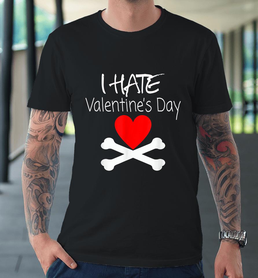 I Hate Valentines Day Premium T-Shirt