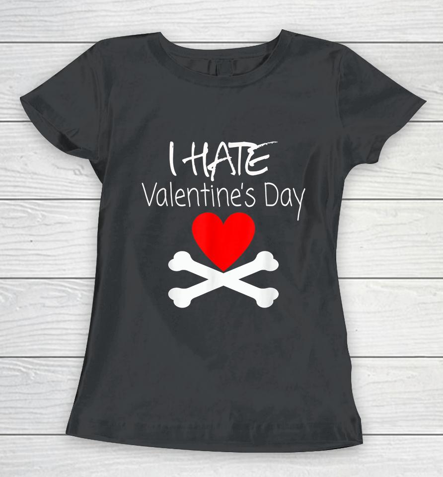 I Hate Valentines Day Women T-Shirt