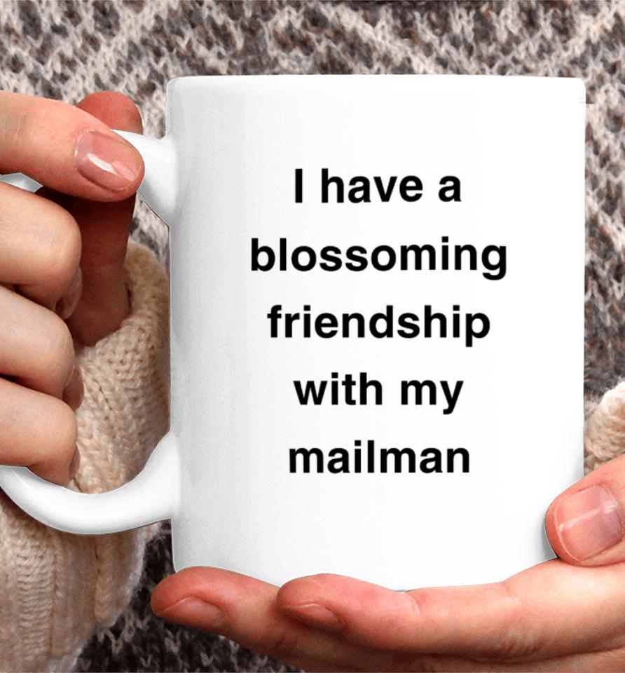 I Have A Blossoming Friendship With My Mailman Coffee Mug