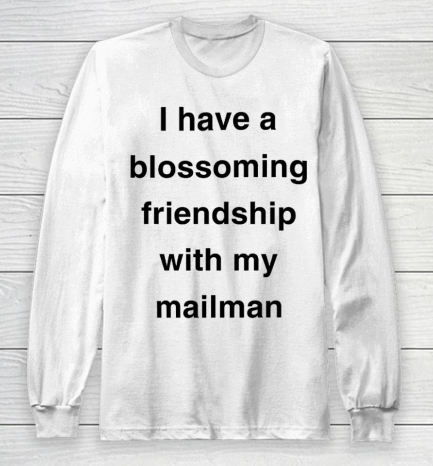 I Have A Blossoming Friendship With My Mailman Long Sleeve T-Shirt