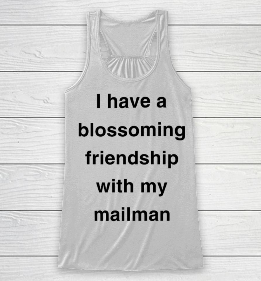 I Have A Blossoming Friendship With My Mailman Racerback Tank
