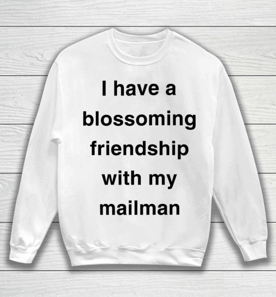 I Have A Blossoming Friendship With My Mailman Sweatshirt