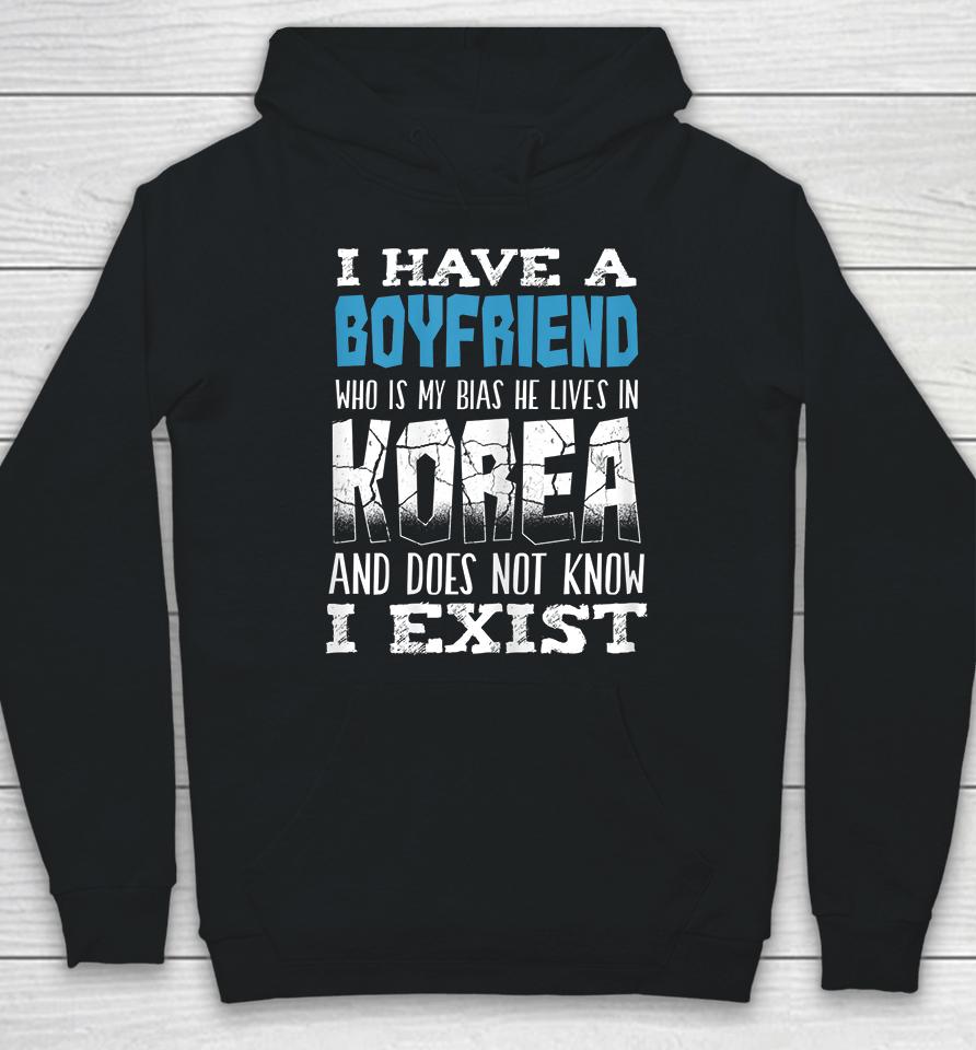 I Have A Boyfriend Who Is My Bias He Lives In Korea And Does Not Know I Exist Hoodie