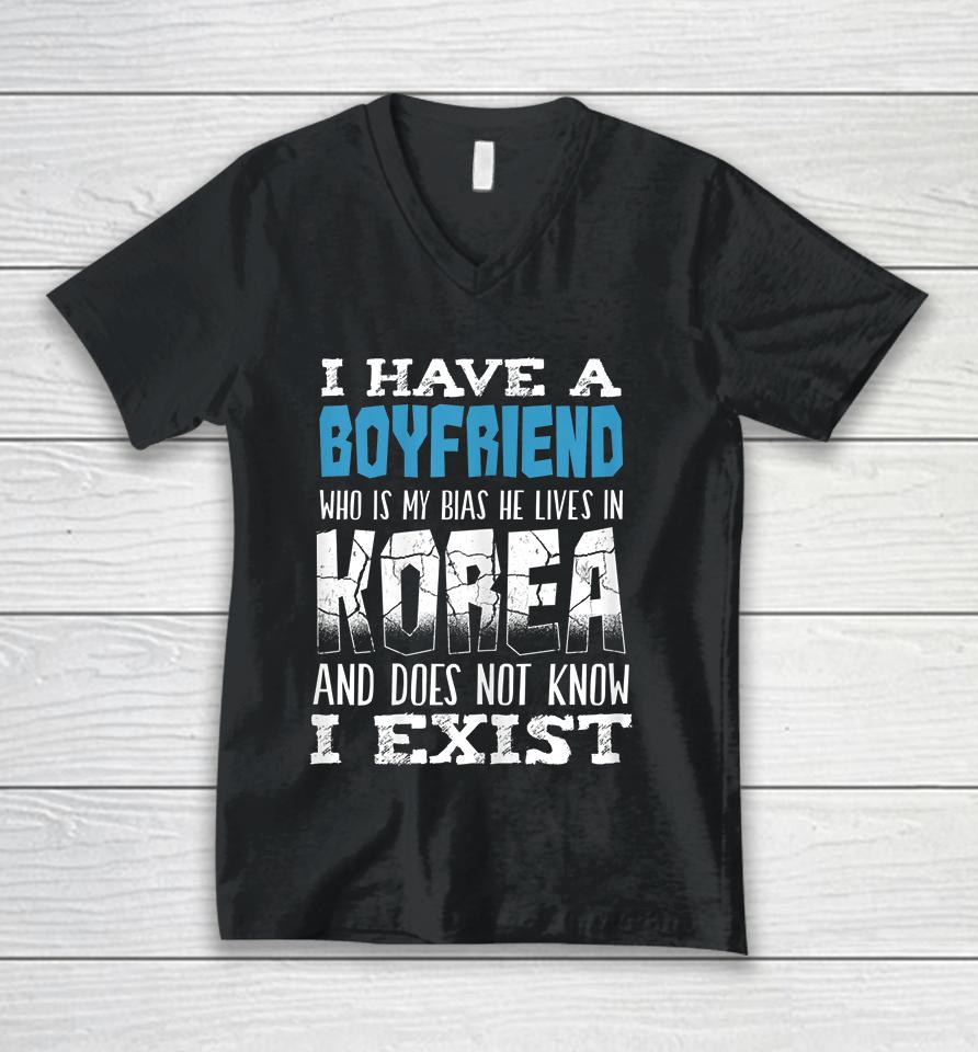 I Have A Boyfriend Who Is My Bias He Lives In Korea And Does Not Know I Exist Unisex V-Neck T-Shirt