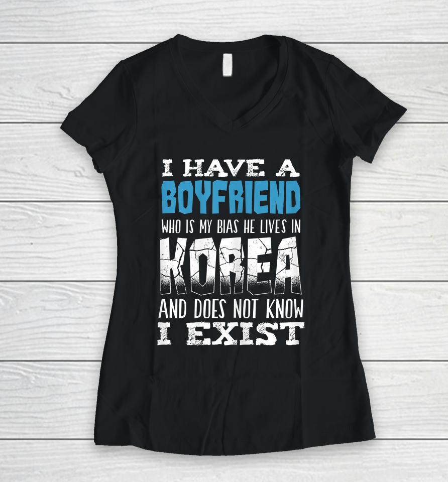 I Have A Boyfriend Who Is My Bias He Lives In Korea And Does Not Know I Exist Women V-Neck T-Shirt