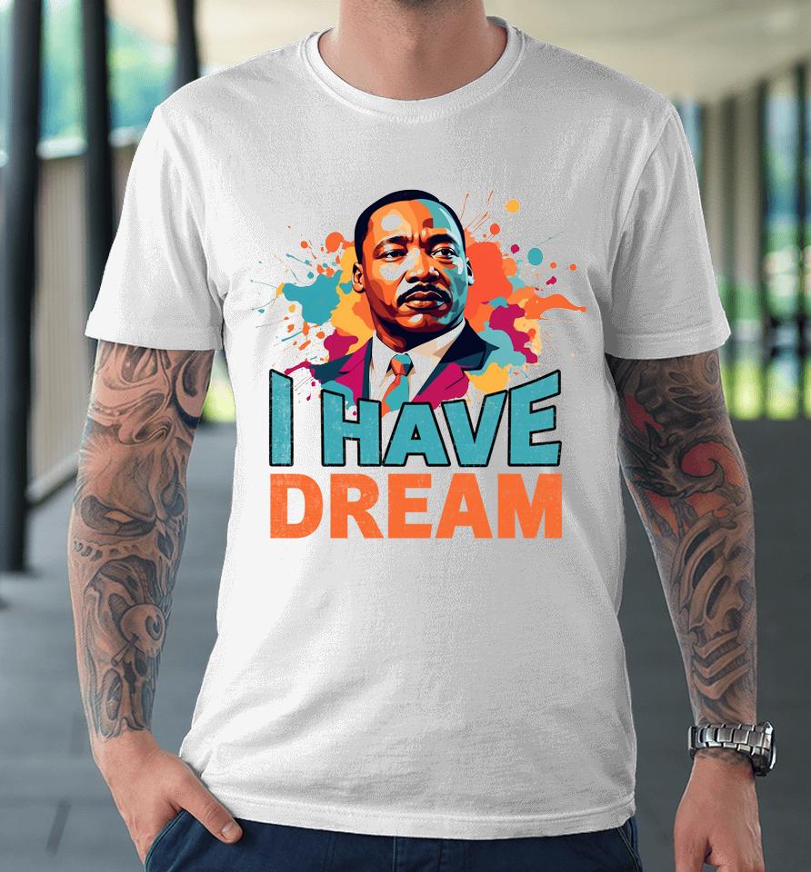 I Have A Dream Martin Luther King Jr. Mlk Day Vintage Premium T-Shirt