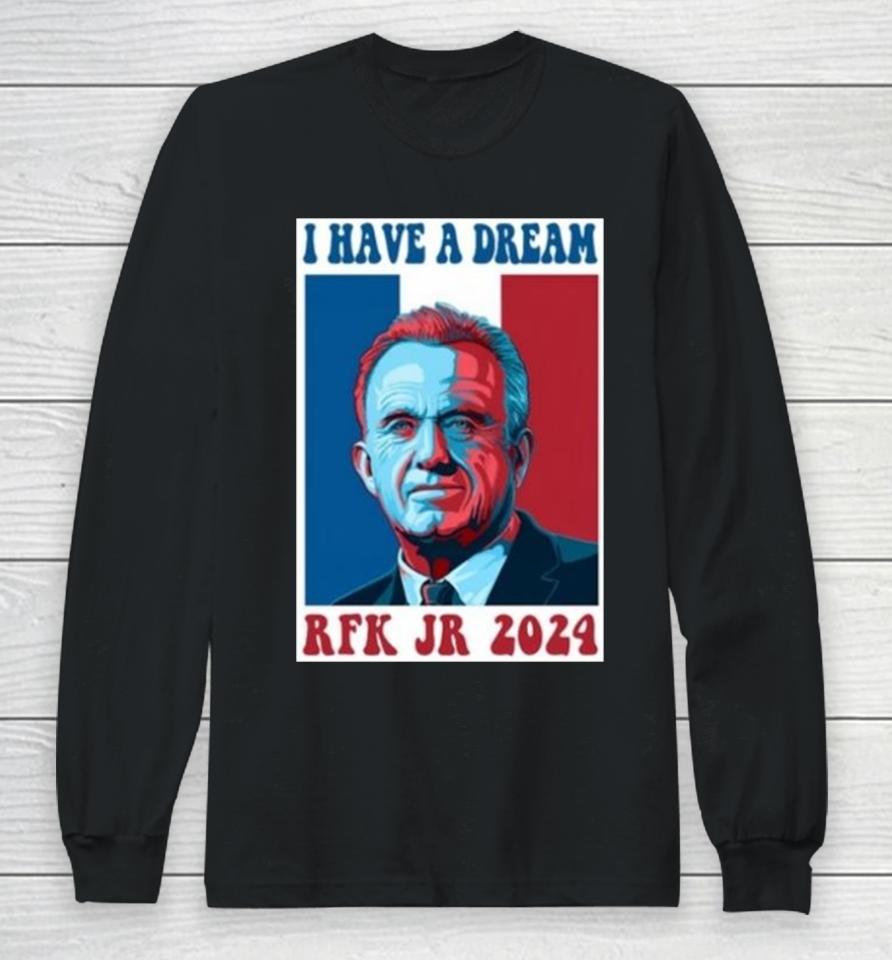 I Have A Dream Rfk Jr 2024 Long Sleeve T-Shirt