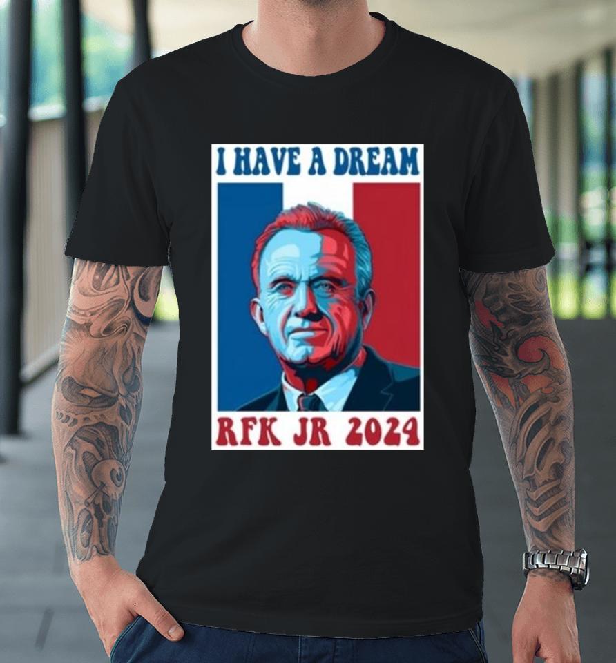 I Have A Dream Rfk Jr 2024 Premium T-Shirt
