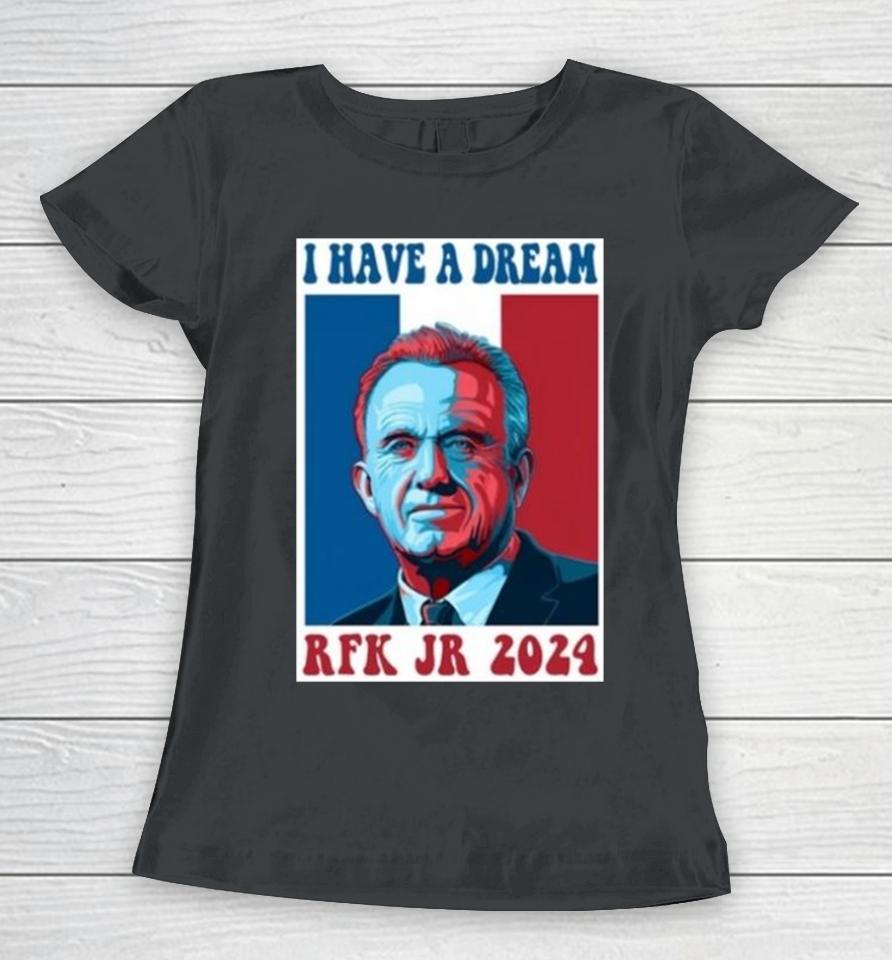 I Have A Dream Rfk Jr 2024 Women T-Shirt