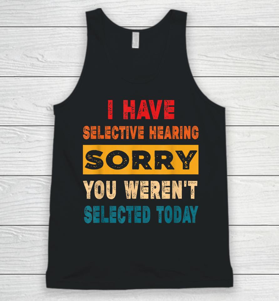 I Have A Selective Hearing Sorry You Weren't Selected Today Unisex Tank Top