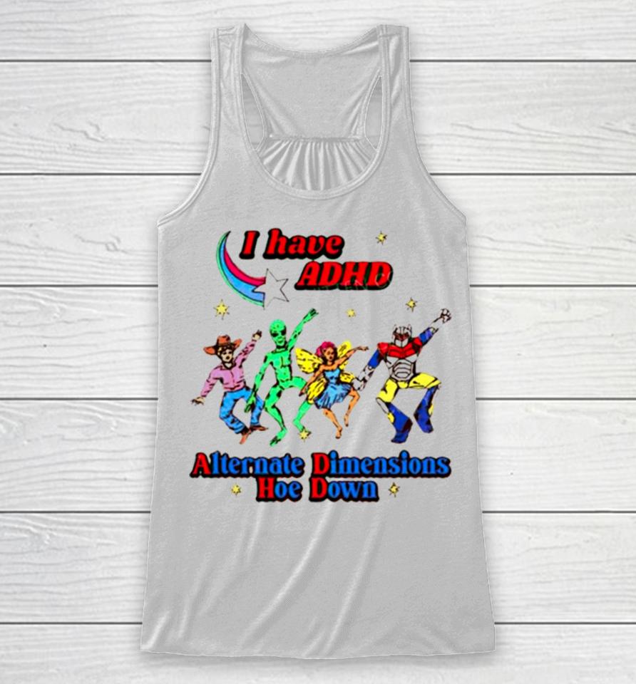 I Have Adhd Alternate Dimensions Hoe Down Cartoon Characters Racerback Tank