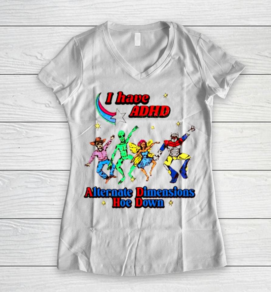I Have Adhd Alternate Dimensions Hoe Down Cartoon Characters Women V-Neck T-Shirt