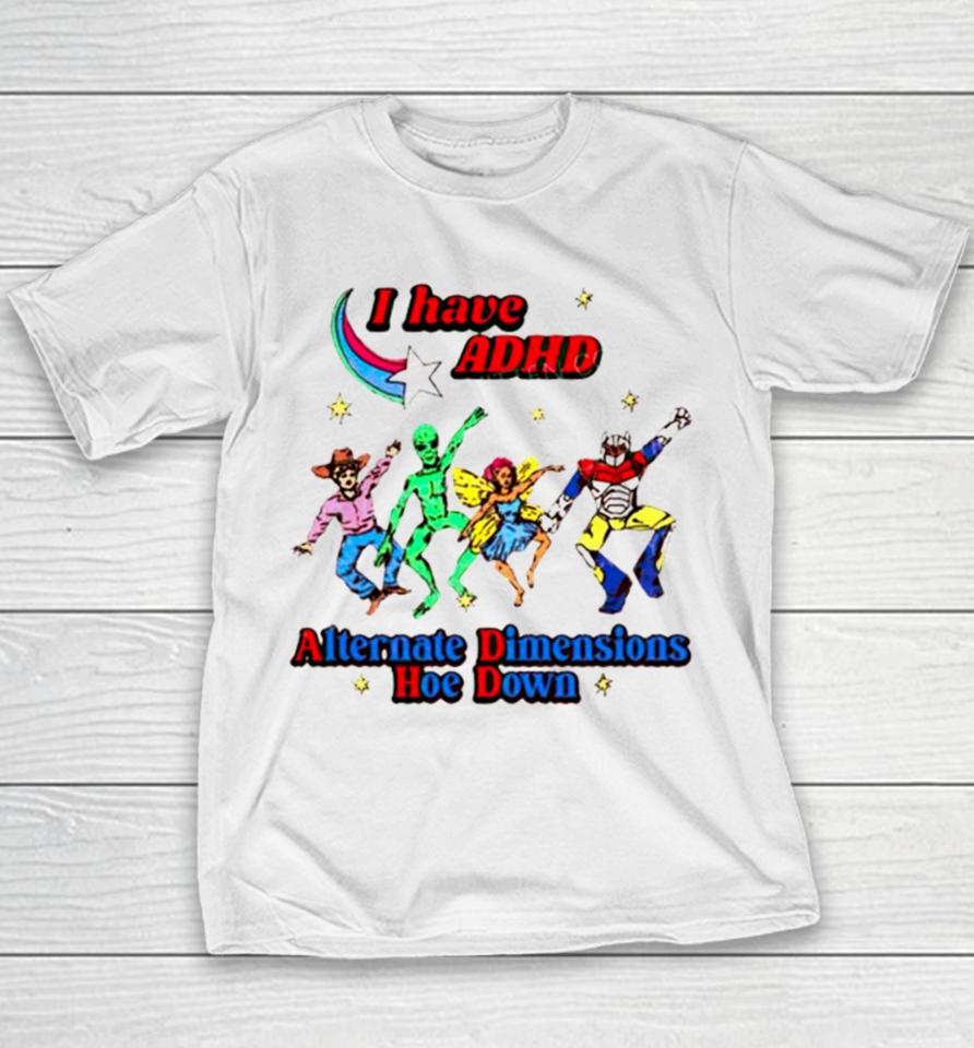 I Have Adhd Alternate Dimensions Hoe Down Cartoon Characters Youth T-Shirt