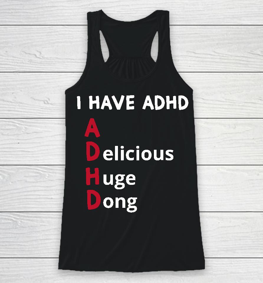 I Have Adhd Delicious Huge Dong Racerback Tank