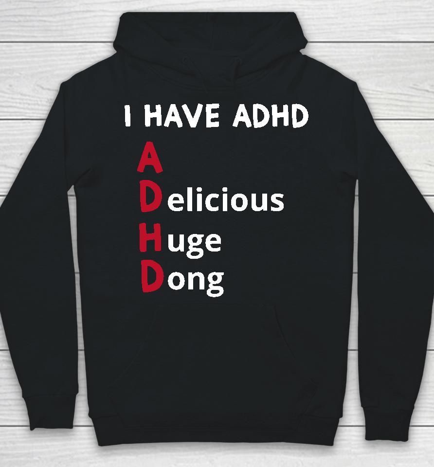 I Have Adhd Delicious Huge Dong Hoodie