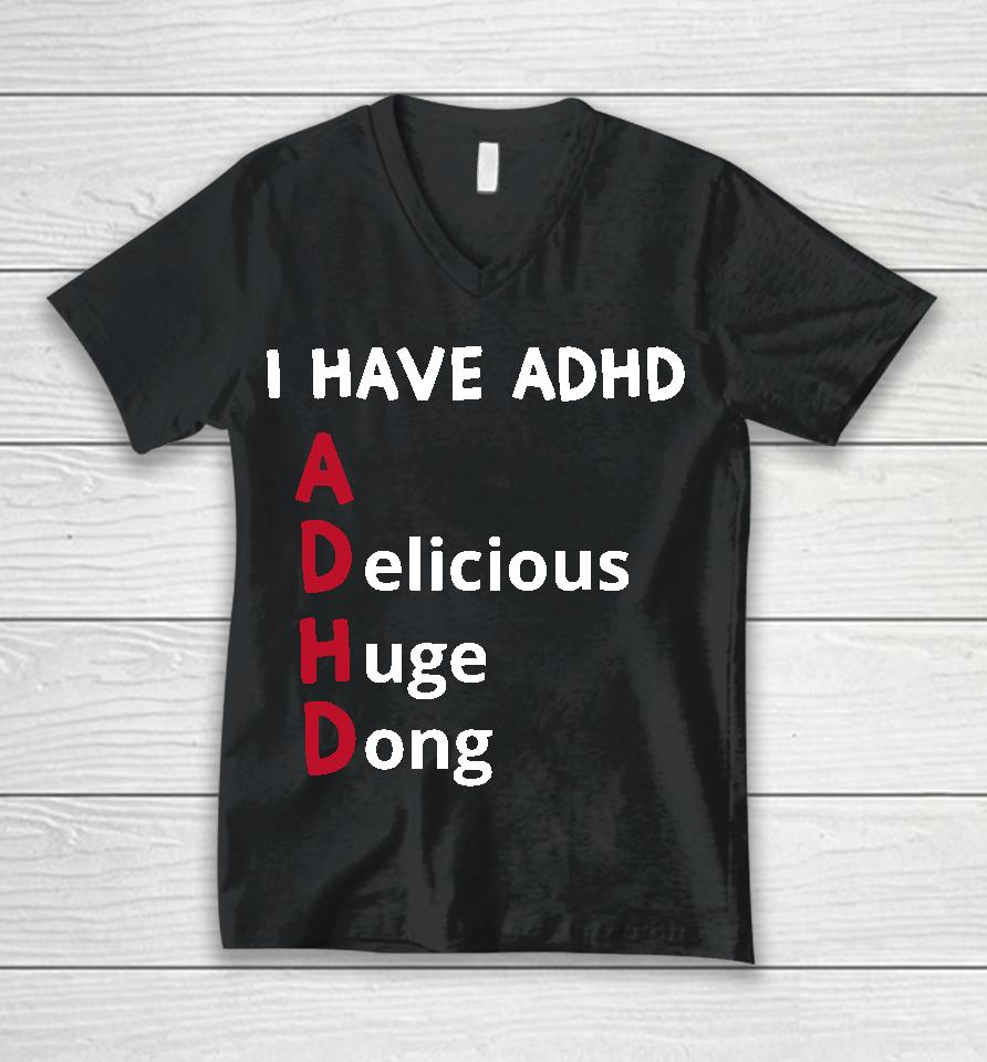 I Have Adhd Delicious Huge Dong Unisex V-Neck T-Shirt