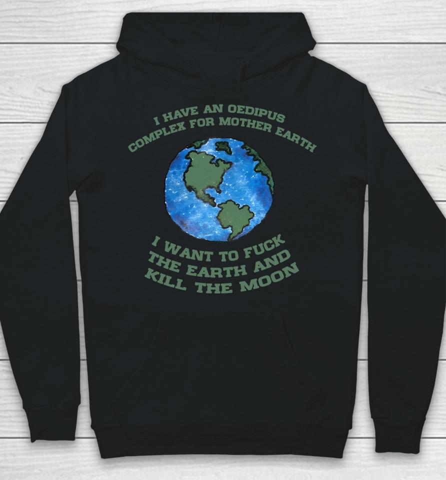 I Have An Oedipus Complex For Mother Earth I Want To Fuck Hoodie