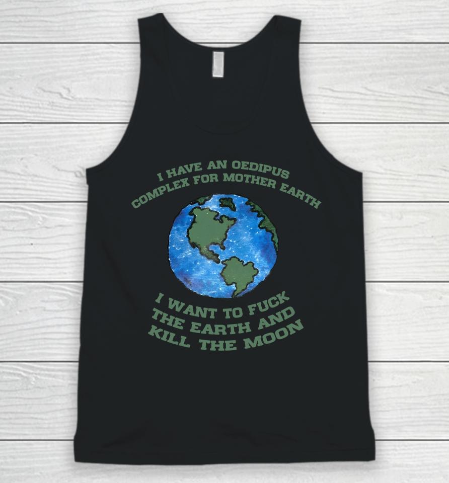 I Have An Oedipus Complex For Mother Earth I Want To Fuck Unisex Tank Top