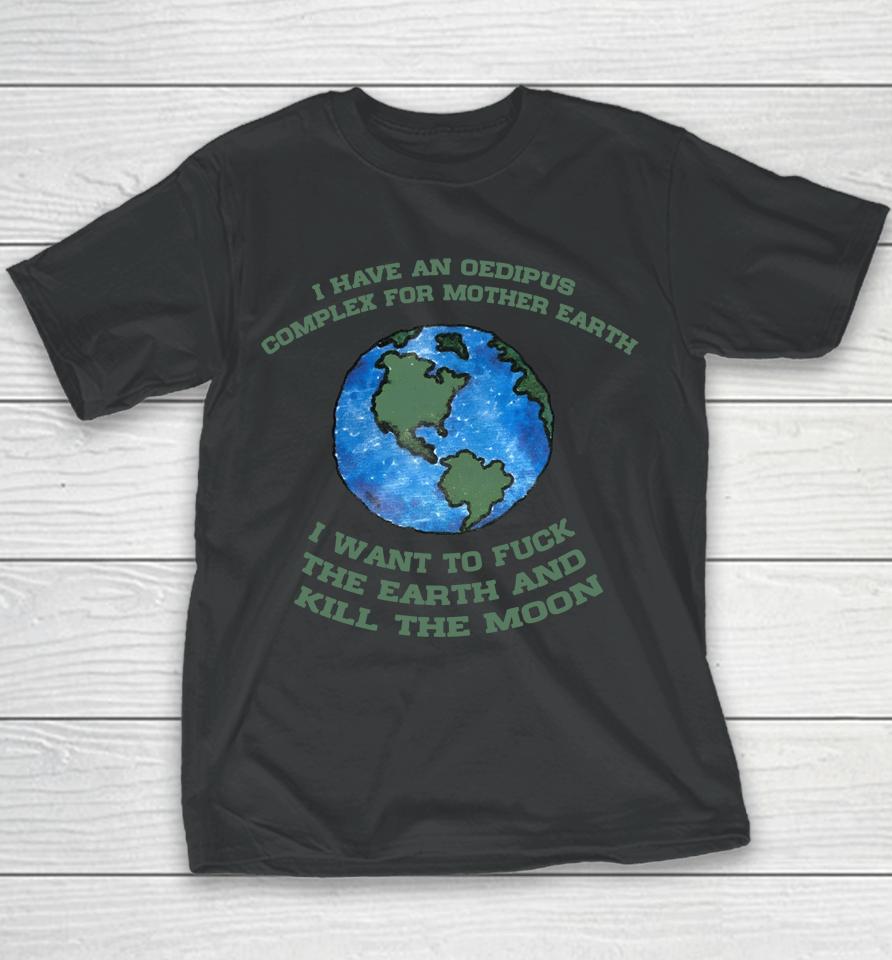 I Have An Oedipus Complex For Mother Earth I Want To Fuck Youth T-Shirt
