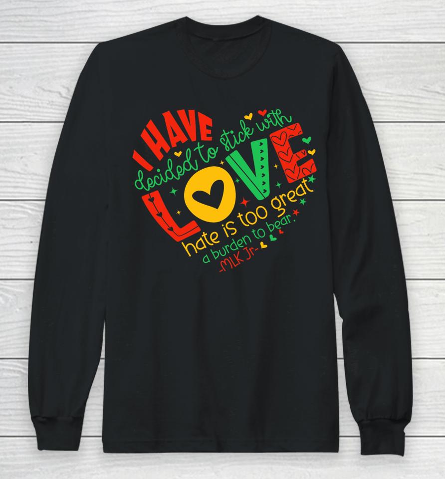 I Have Decided To Stick With Love Mlk Black History Month Long Sleeve T-Shirt