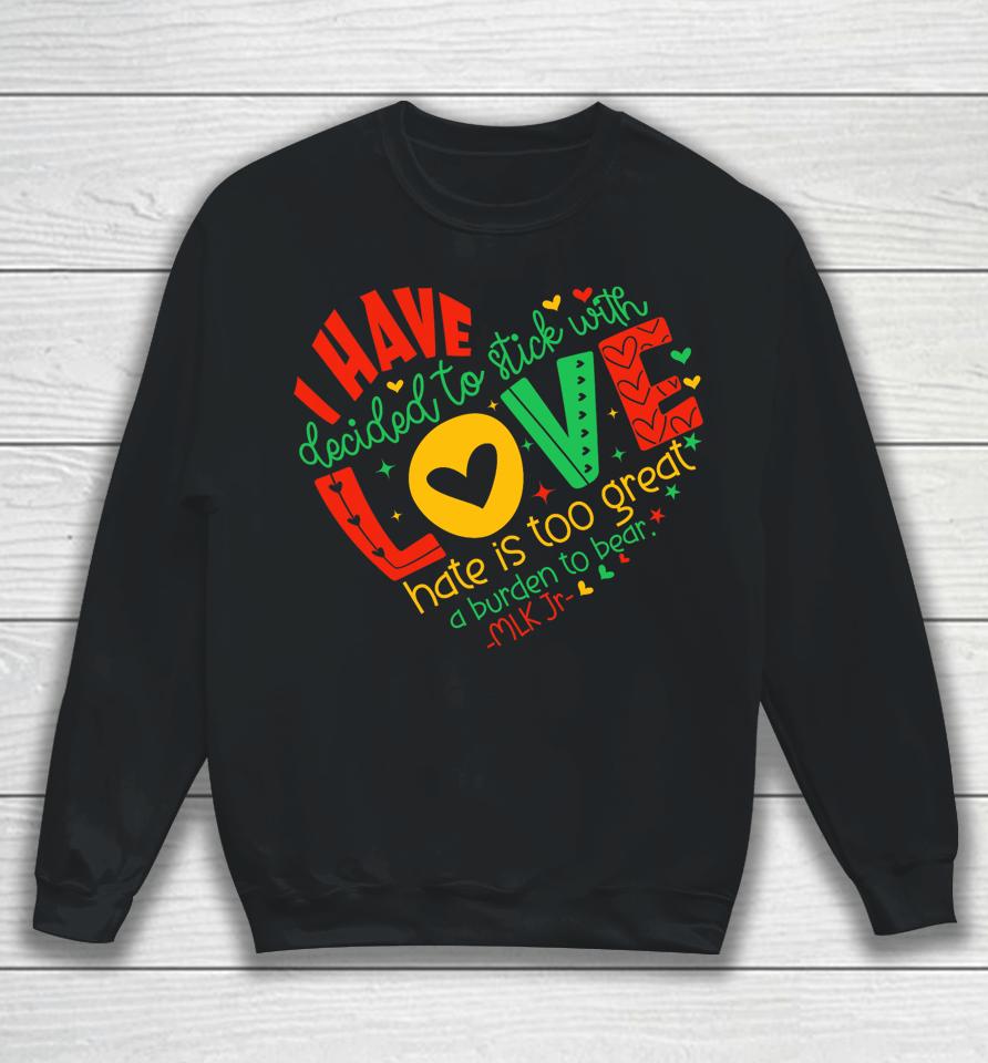 I Have Decided To Stick With Love Mlk Black History Month Sweatshirt