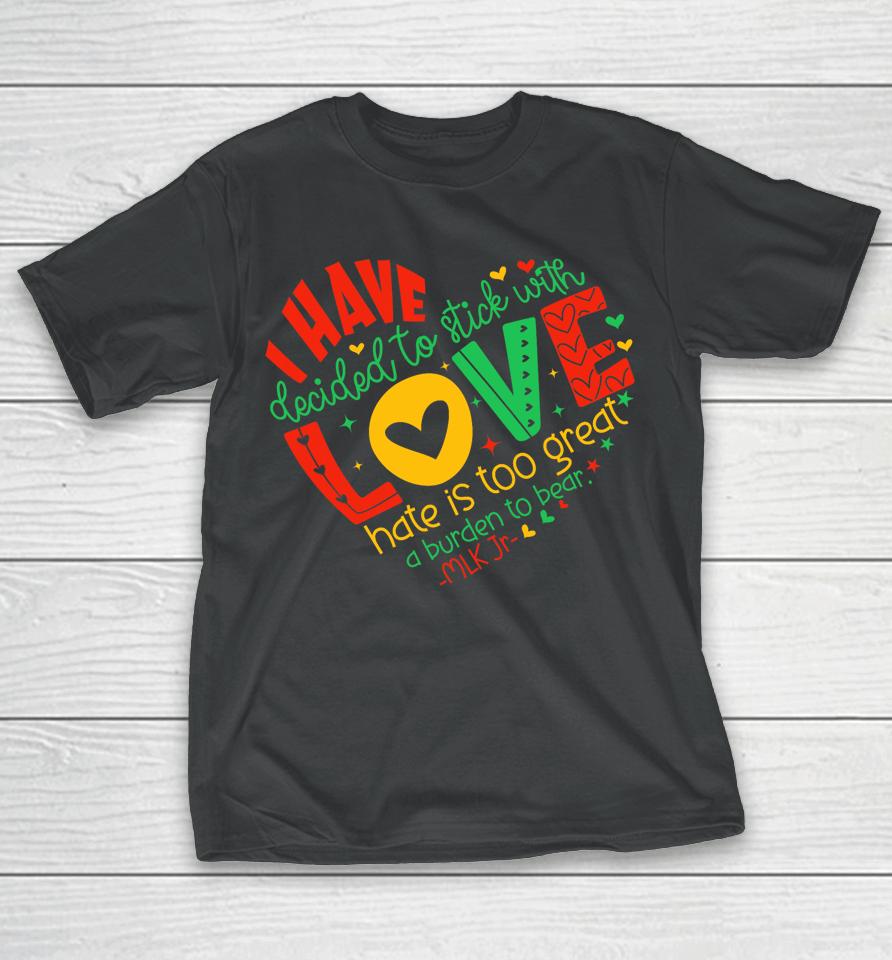 I Have Decided To Stick With Love Mlk Black History Month T-Shirt