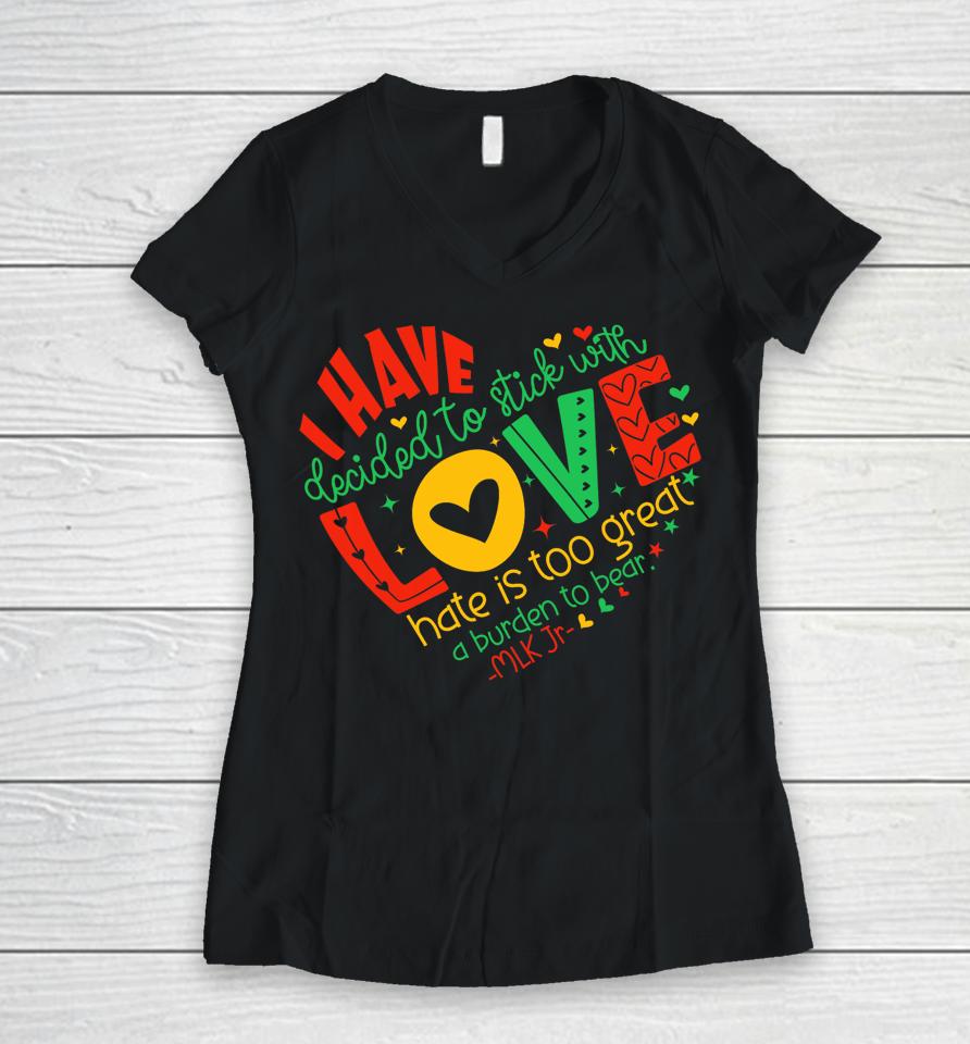 I Have Decided To Stick With Love Mlk Black History Month Women V-Neck T-Shirt