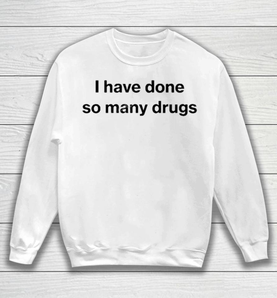 I Have Done So Many Drugs Crewneck Sweatshirt