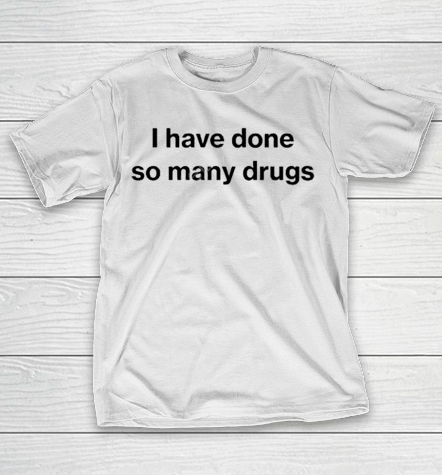 I Have Done So Many Drugs Crewneck T-Shirt