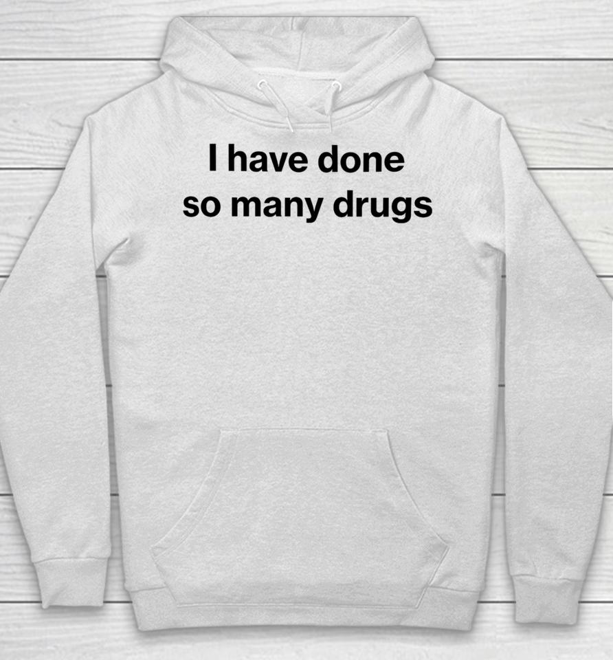 I Have Done So Many Drugs Hoodie