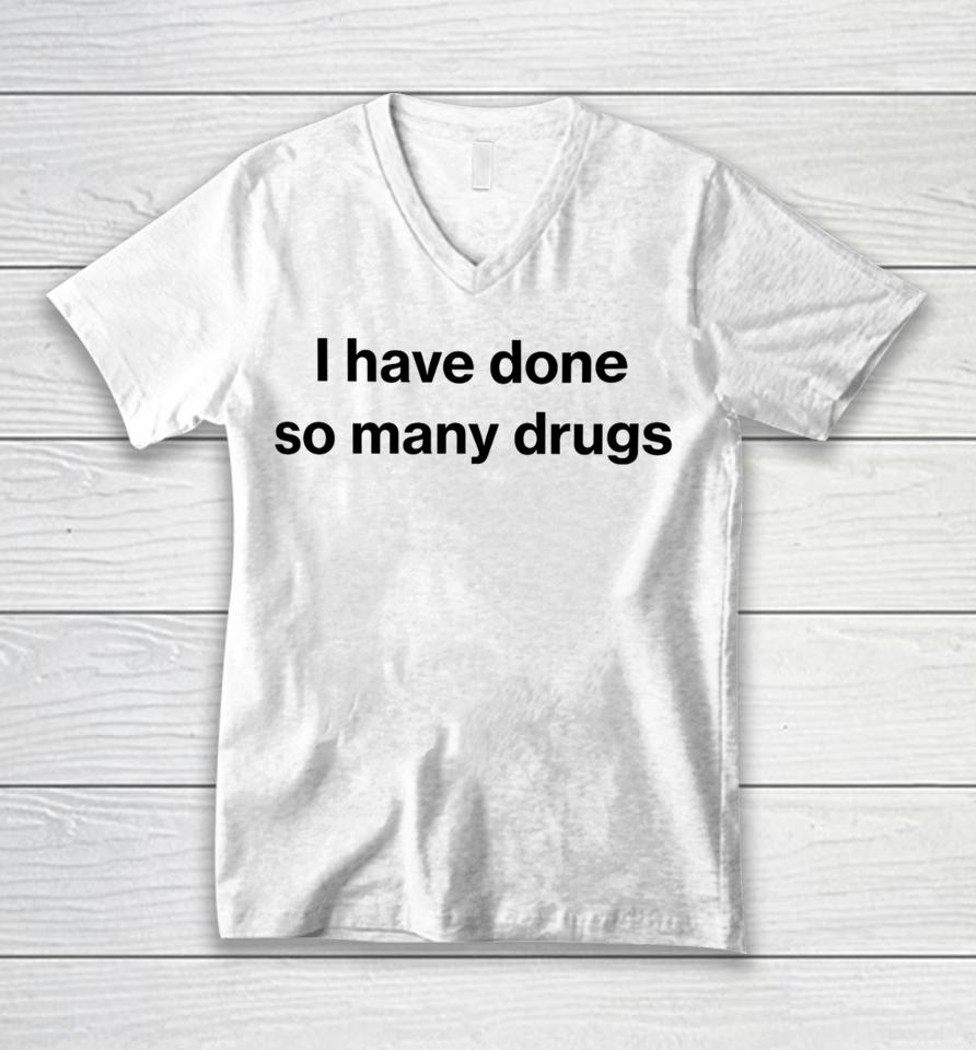 I Have Done So Many Drugs Unisex V-Neck T-Shirt