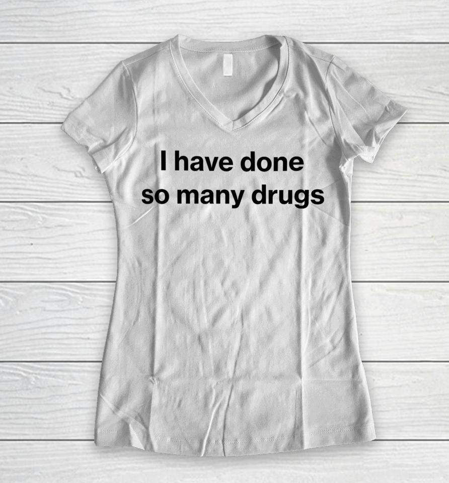 I Have Done So Many Drugs Women V-Neck T-Shirt